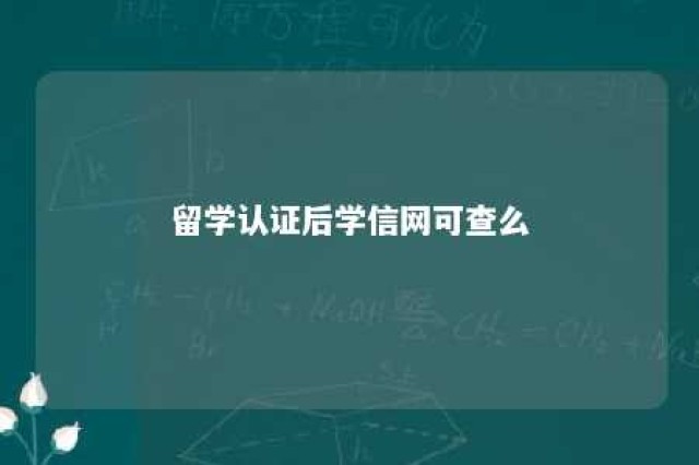 留学认证后学信网可查么 留学生学历认证会去学校核实吗